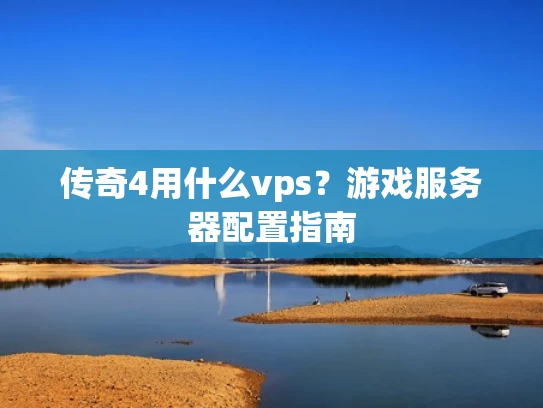 传奇4用什么vps？游戏服务器配置指南