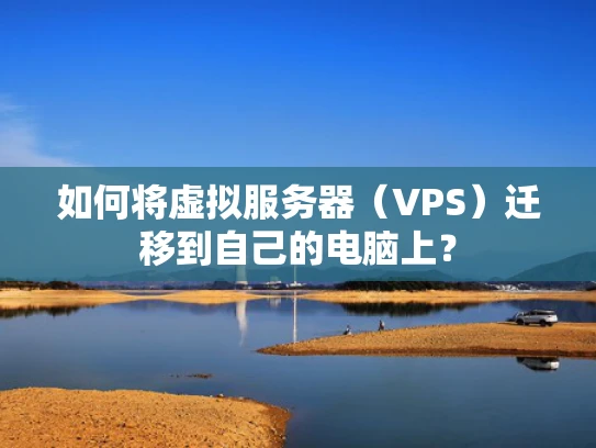 如何将虚拟服务器（VPS）迁移到自己的电脑上？
