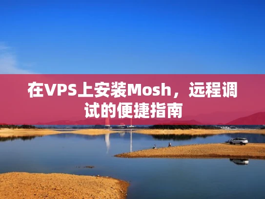 在VPS上安装Mosh，远程调试的便捷指南