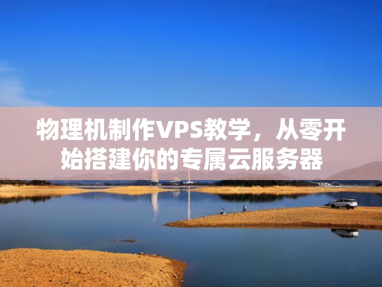 物理机制作VPS教学，从零开始搭建你的专属云服务器