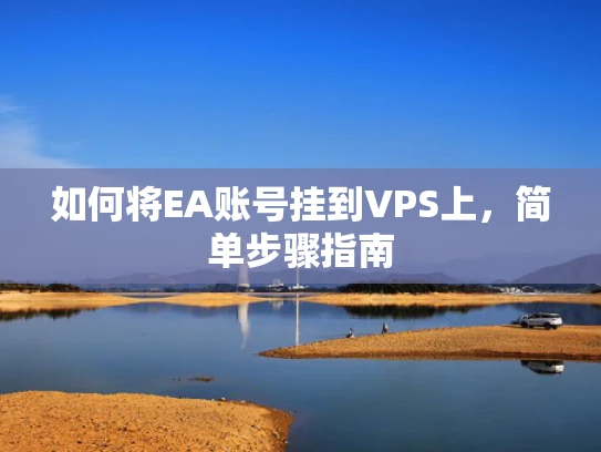 如何将EA账号挂到VPS上，简单步骤指南
