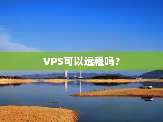 VPS可以远程吗？