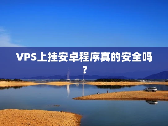 VPS上挂安卓程序真的安全吗？