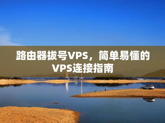 路由器拔号VPS，简单易懂的VPS连接指南
