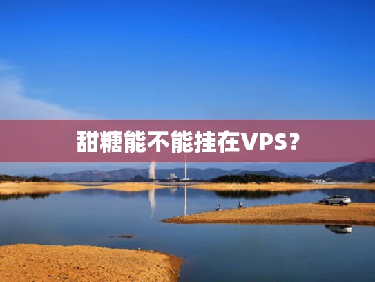 甜糖能不能挂在VPS？