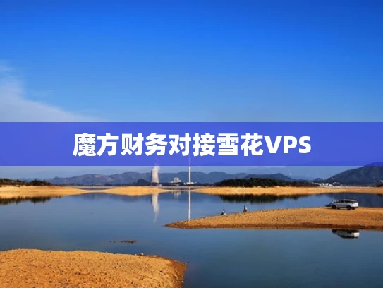 魔方财务对接雪花VPS