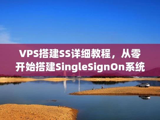 VPS搭建SS详细教程，从零开始搭建SingleSignOn系统