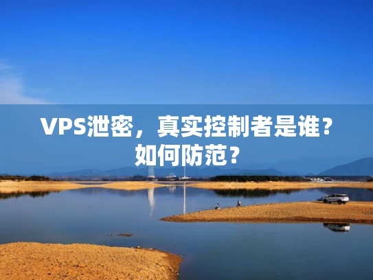 VPS泄密，真实控制者是谁？如何防范？