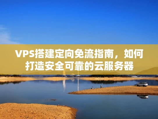 VPS搭建定向免流指南，如何打造安全可靠的云服务器