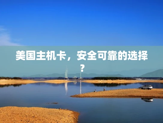 美国主机卡，安全可靠的选择？