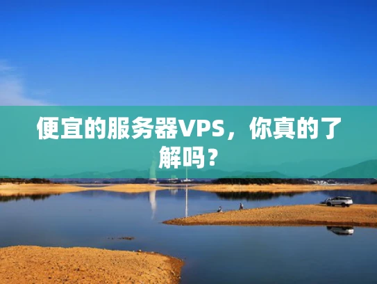 便宜的服务器VPS，你真的了解吗？
