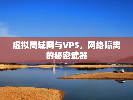 虚拟局域网与VPS，网络隔离的秘密武器