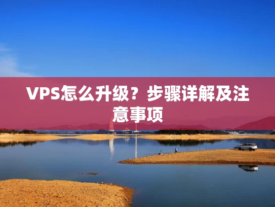 VPS怎么升级？步骤详解及注意事项