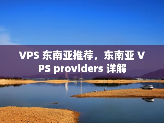 VPS 东南亚推荐，东南亚 VPS providers 详解