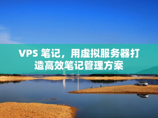VPS 笔记，用虚拟服务器打造高效笔记管理方案