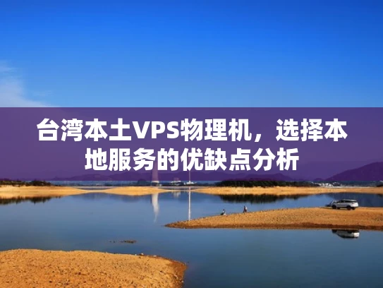台湾本土VPS物理机，选择本地服务的优缺点分析