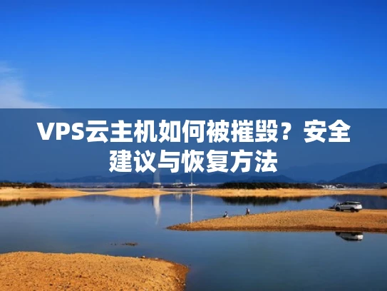 VPS云主机如何被摧毁？安全建议与恢复方法