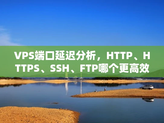 VPS端口延迟分析，HTTP、HTTPS、SSH、FTP哪个更高效？