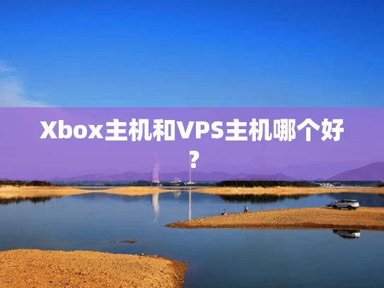 Xbox主机和VPS主机哪个好？