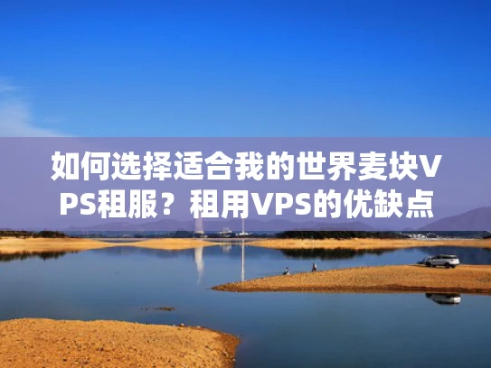 如何选择适合我的世界麦块VPS租服？租用VPS的优缺点分析