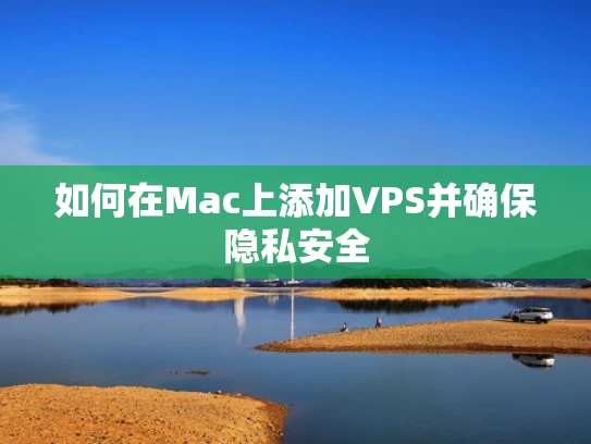 如何在Mac上添加VPS并确保隐私安全