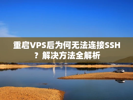 重启VPS后为何无法连接SSH？解决方法全解析