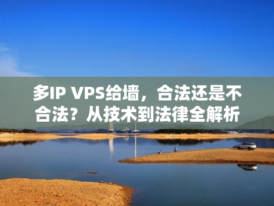 多IP VPS给墙，合法还是不合法？从技术到法律全解析