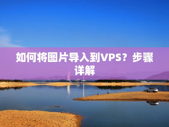 如何将图片导入到VPS？步骤详解