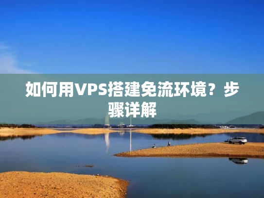 如何用VPS搭建免流环境？步骤详解