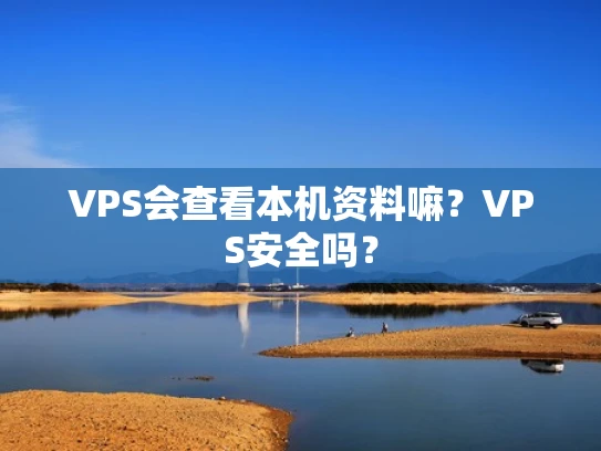 VPS会查看本机资料嘛？VPS安全吗？