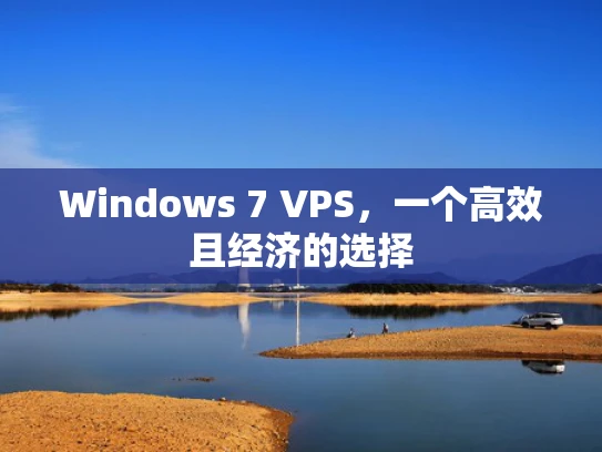 Windows 7 VPS，一个高效且经济的选择
