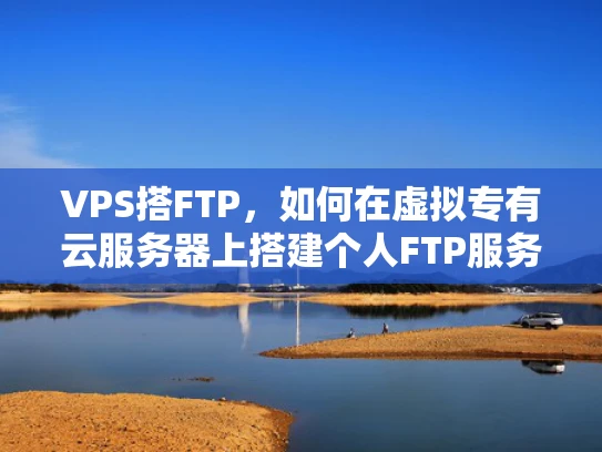 VPS搭FTP，如何在虚拟专有云服务器上搭建个人FTP服务器？