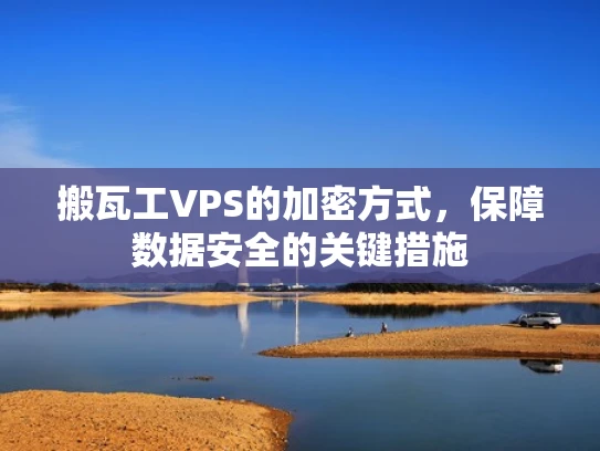 搬瓦工VPS的加密方式，保障数据安全的关键措施