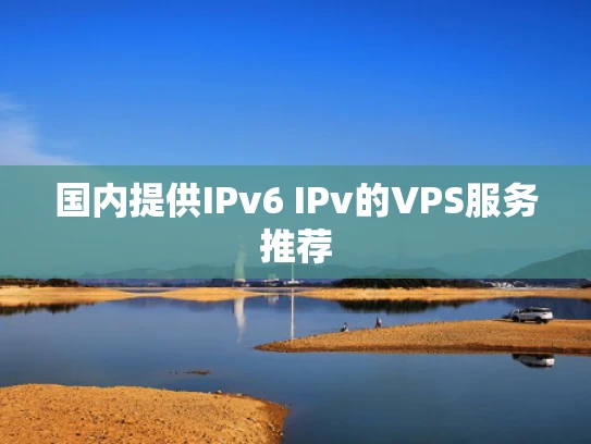 国内提供IPv6 IPv的VPS服务推荐