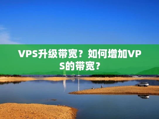 VPS升级带宽？如何增加VPS的带宽？