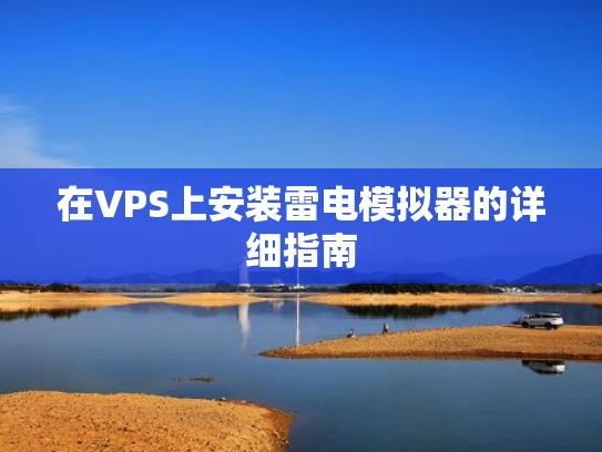 在VPS上安装雷电模拟器的详细指南