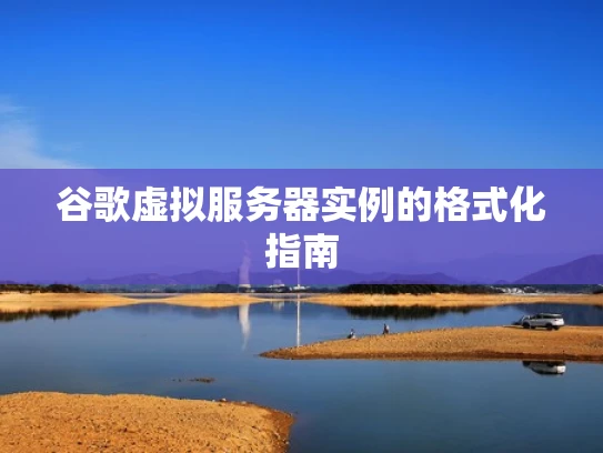 谷歌虚拟服务器实例的格式化指南