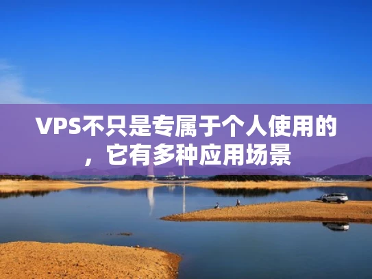 VPS不只是专属于个人使用的，它有多种应用场景