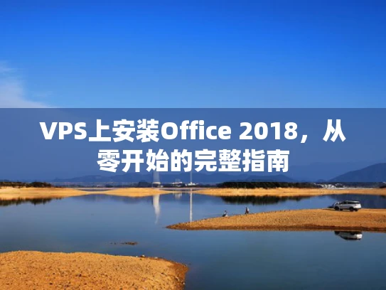 VPS上安装Office 2018，从零开始的完整指南
