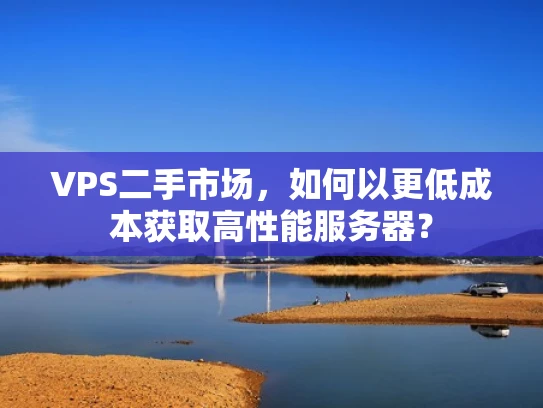 VPS二手市场，如何以更低成本获取高性能服务器？