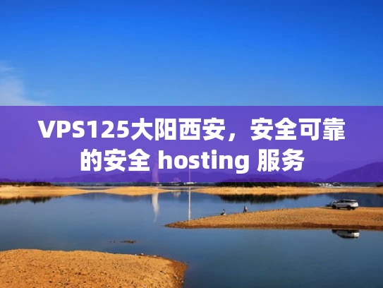 VPS125大阳西安，安全可靠的安全 hosting 服务
