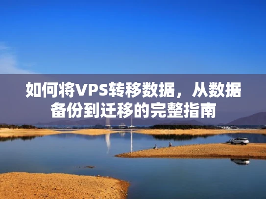 如何将VPS转移数据，从数据备份到迁移的完整指南