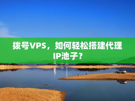 拨号VPS，如何轻松搭建代理IP池子？