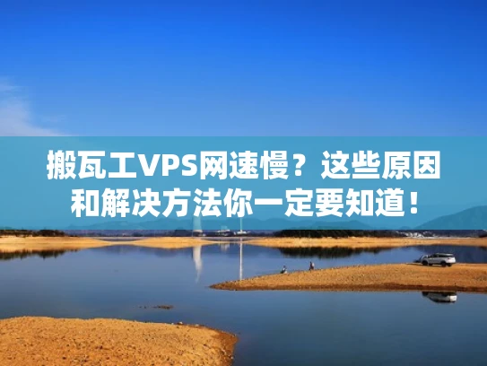 搬瓦工VPS网速慢？这些原因和解决方法你一定要知道！