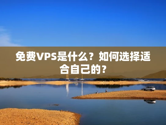 免费VPS是什么？如何选择适合自己的？