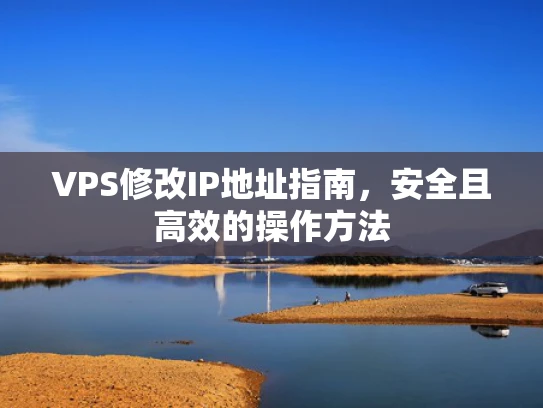 VPS修改IP地址指南，安全且高效的操作方法