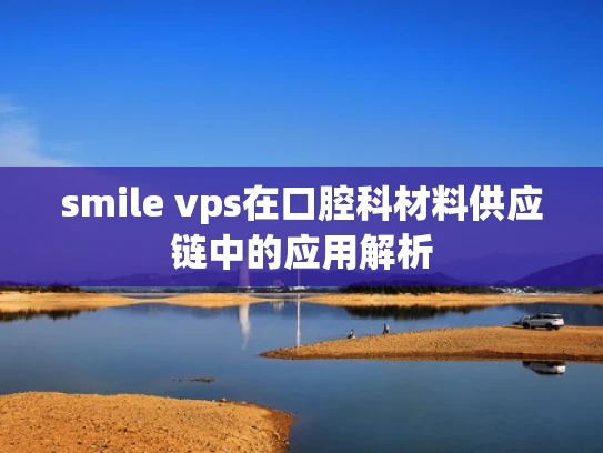 smile vps在口腔科材料供应链中的应用解析