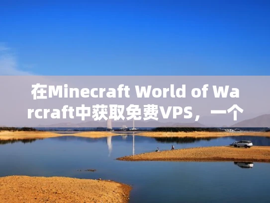 在Minecraft World of Warcraft中获取免费VPS，一个游戏高手的指南