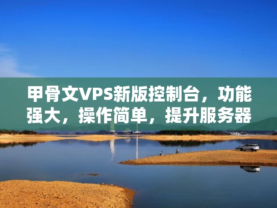 甲骨文VPS新版控制台，功能强大，操作简单，提升服务器管理效率