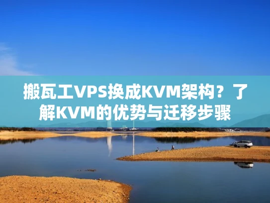 搬瓦工VPS换成KVM架构？了解KVM的优势与迁移步骤